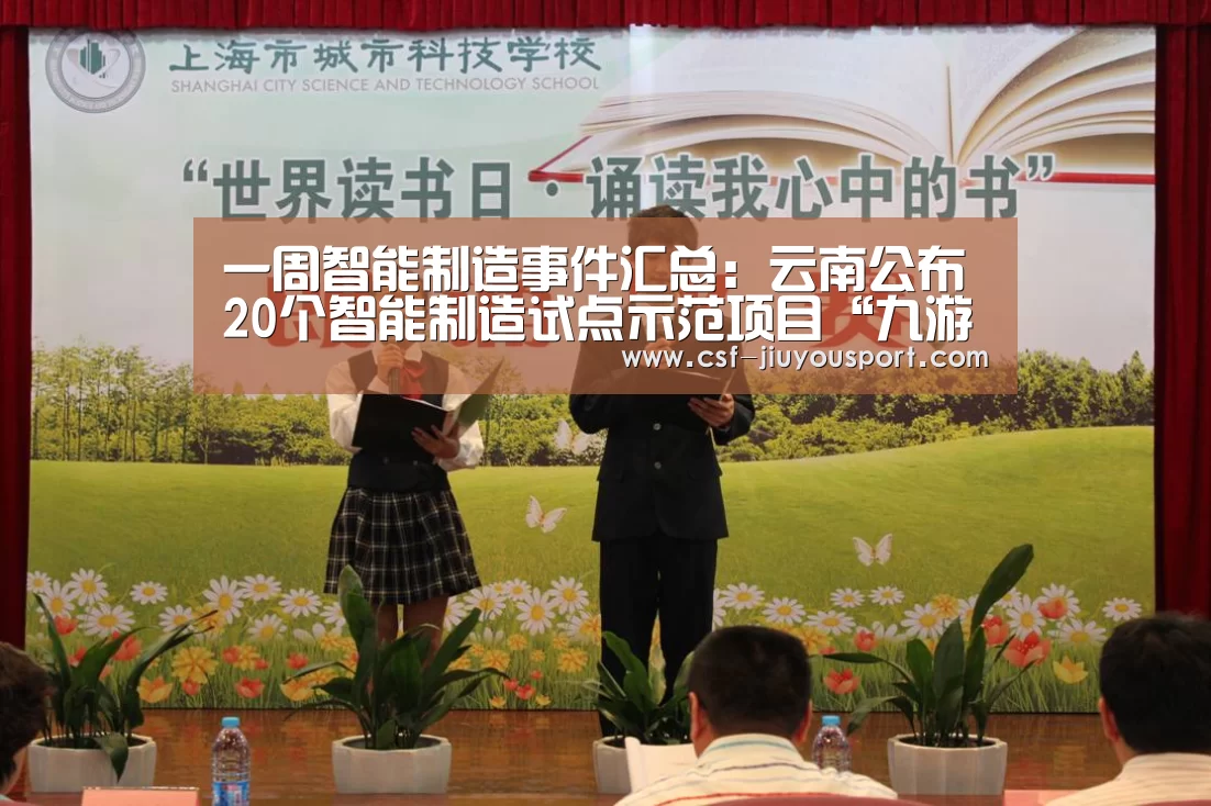 一周智能制造事件汇总:云南公布20个智能制造试点示范项目“九游体育”(图2) 九游体育
