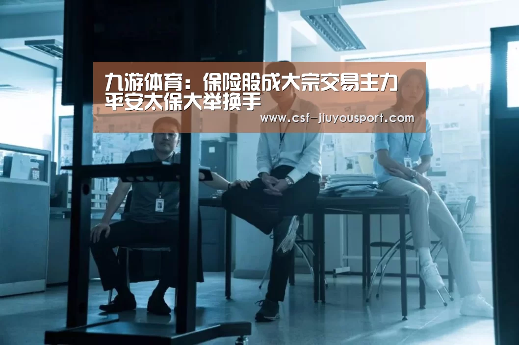 九游体育:保险股成大宗交易主力 平安太保大举换手(图2) 九游体育